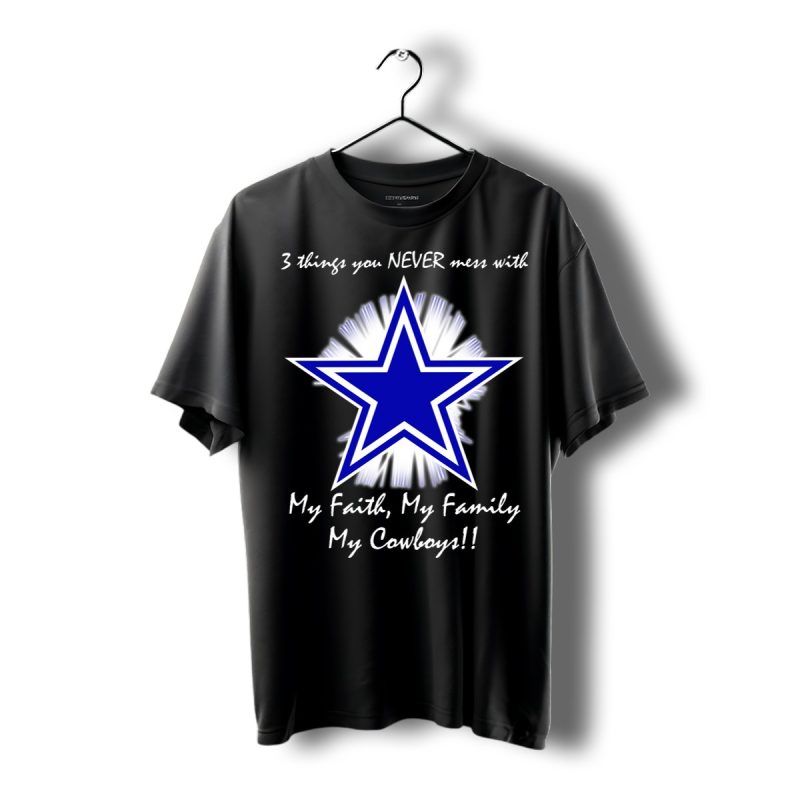 3 Things You Never Mess With My Faith My Family My Dallas Cowboys Shirt T Shirt 1