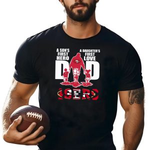 49 Ers A Son'S First Hero A Daughter'S First Love Dad 49Ers T-Shirt
