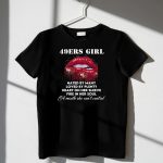 49Ers Girl Hated By Many Loved By Plenty Heart On Her Sleeve Fire In Her Soul A Mouth T-Shirt