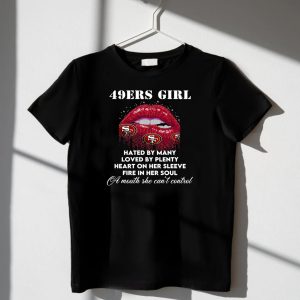 49Ers Girl Hated By Many Loved By Plenty Heart On Her Sleeve Fire In Her Soul A Mouth T-Shirt