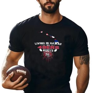 49Ers Roots In Hawaii With Iconic San Francisco Football Legacy T-Shirt