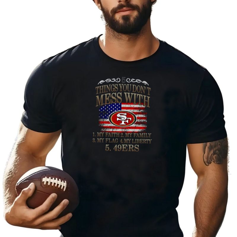 5 Things You Dont Mess With San Francisco 49Ers T Shirt T Shirt 1