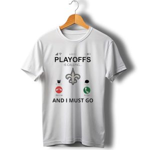6 00 Pm Playoffs Is Calling Decline Or Accept And I Must Go Saints T Shirt