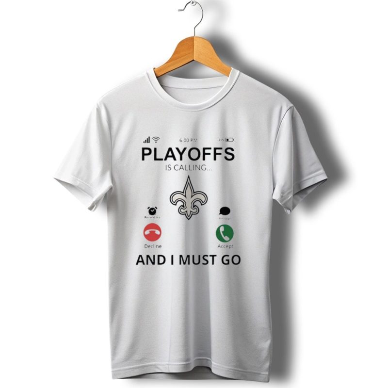6 00 Pm Playoffs Is Calling Decline Or Accept And I Must Go Saints T Shirt 1 T Shirt 1