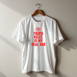 87 Travis Kelce Is My Real Dad Chiefs T-Shirt