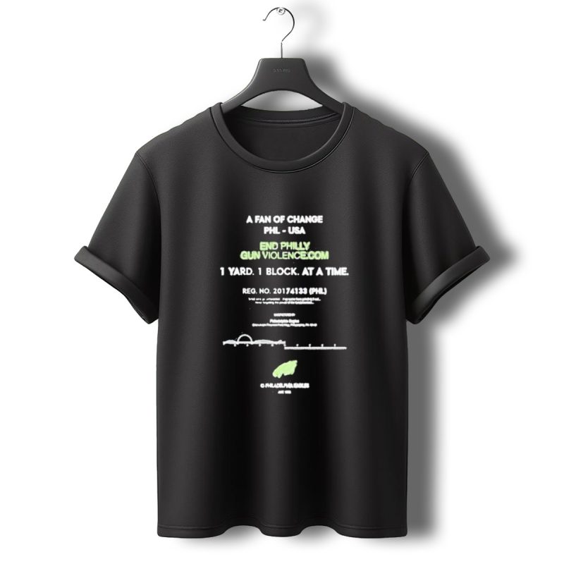 A Fan Of Change Phl Usa End Philly Gun Violence 1 Yard 1 Block Philadelphia Eagles T Shirt T Shirt 0 1
