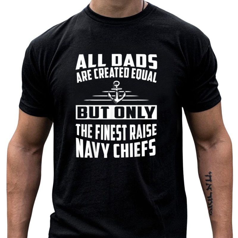 All Dads Are Created Equal But Only The Finest Raise Navy Chiefs T Shirt T Shirt 1 1