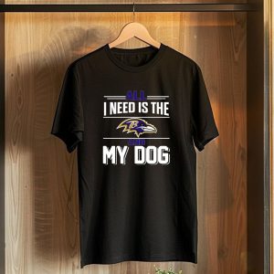 All I Need Is The Baltimore Ravens And My Dog T-Shirt