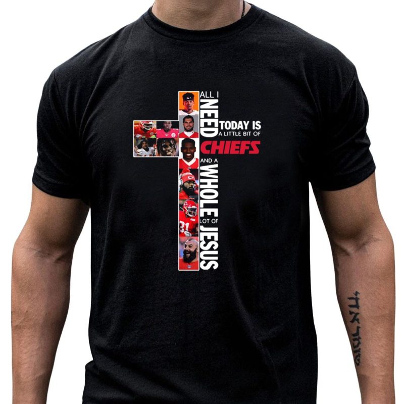 All I Need Today Is A Little Bit Of Chiefs And A Whole Lot Of Jesus T Shirt T Shirt 1 1