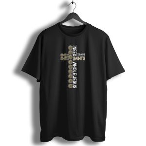 All I Need Today Is A Little Bit Of New Orleans Saints And A Whole Lot Of Jesus In Cross Shape T Shirt