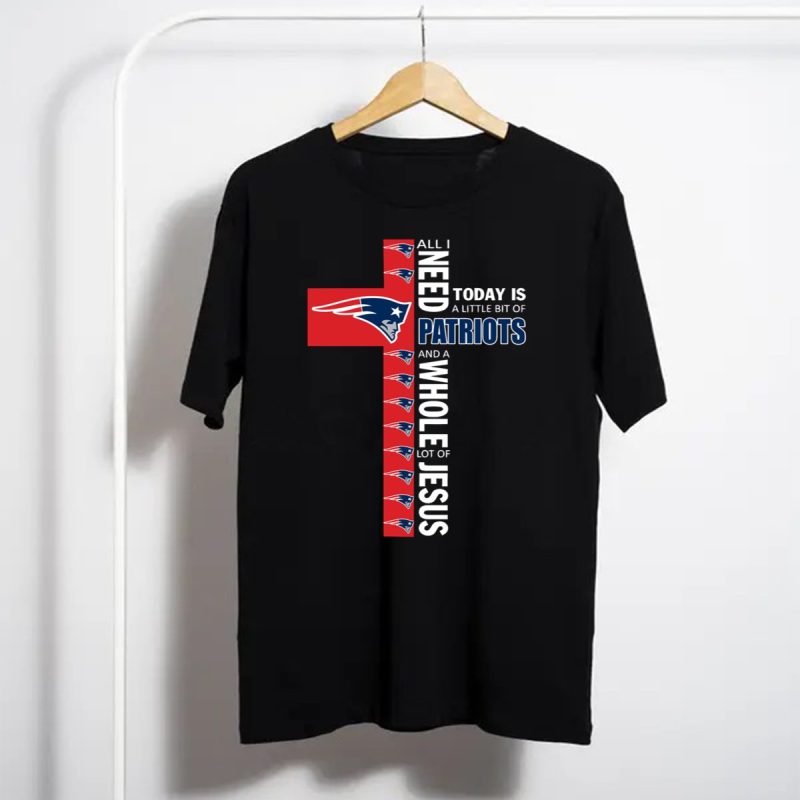 All I Need Today Is A Little Bit Of Patriots And A Whole Lot Of Jesus T Shirt T Shirt 1