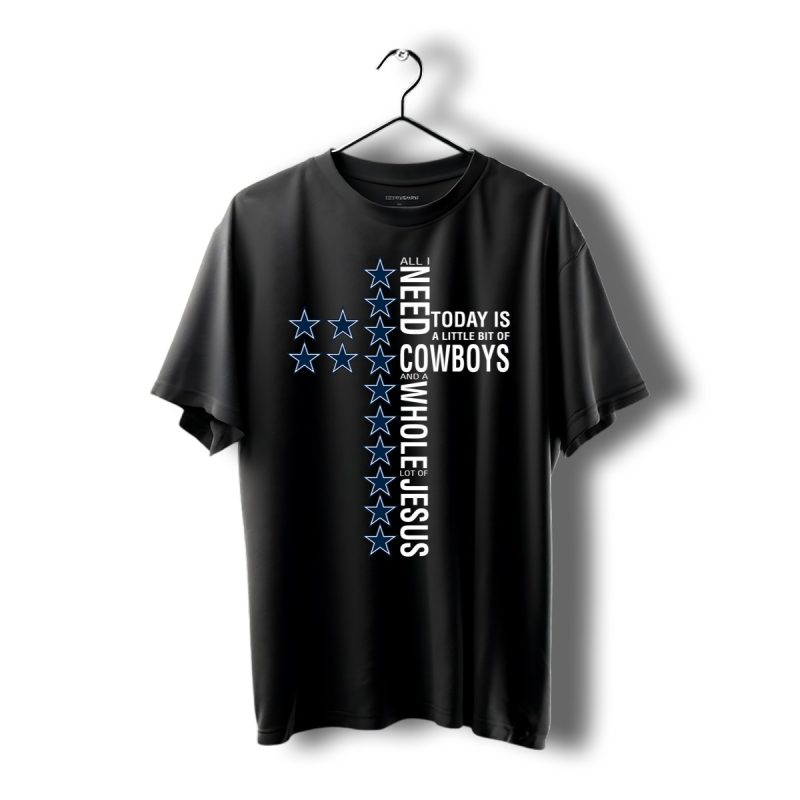 All I Need Today Is A Little Bit Of Cowboys And A Whole Lot Of Jesus Shirt T Shirt 1