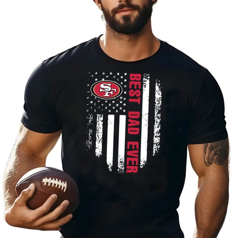 American Flag Best Dad Ever The San Francisco 49Ers Father Shirt T Shirt 1 1