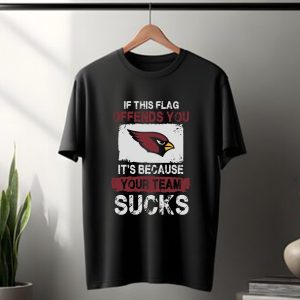 Arizona Cardinals – If This Flag Offends You It’s Because Your Team Sucks T Shirt