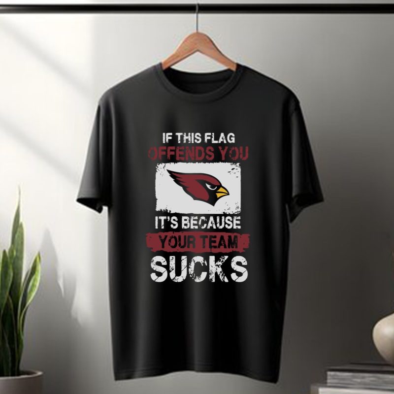 Arizona Cardinals %E2%80%93 If This Flag Offends You Its Because Your Team Sucks T Shirt T Shirt 1
