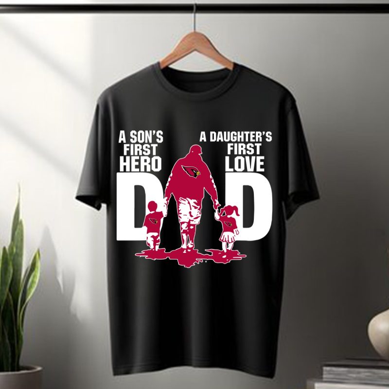 Arizona Cardinals Dad Sons First Hero Daughters First Love T Shirt T Shirt 1