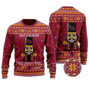 Arizona Cardinals Not A Player I Just Crush A lot Ugly Sweater