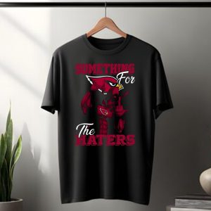 Arizona Cardinals Something For The Haters T-Shirt