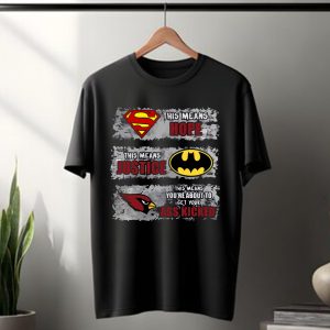 Arizona Cardinals Superman Means hope Batman Means Justice This Means You’re About To Get Your Ass Kicked T Shirt