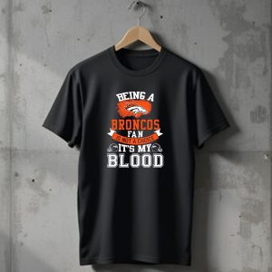 Being A Broncos Fan Is Not A Choice Its My Blood Denver Broncos T-Shirt
