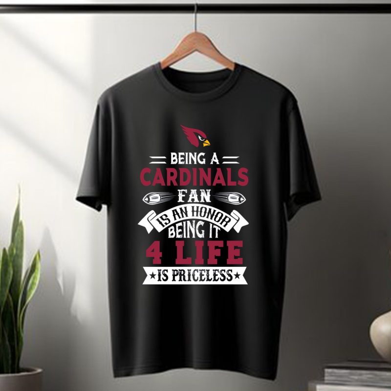 Being A Cardinals Fan Is An Honor Being It 4 Life Is Priceless Arizona Cardinals T Shirt 1 T Shirt 1