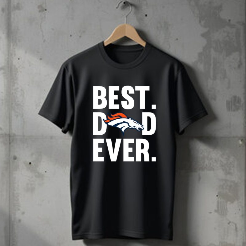 Best Dad Ever Denver Broncos Father Day T Shirt T Shirt 1