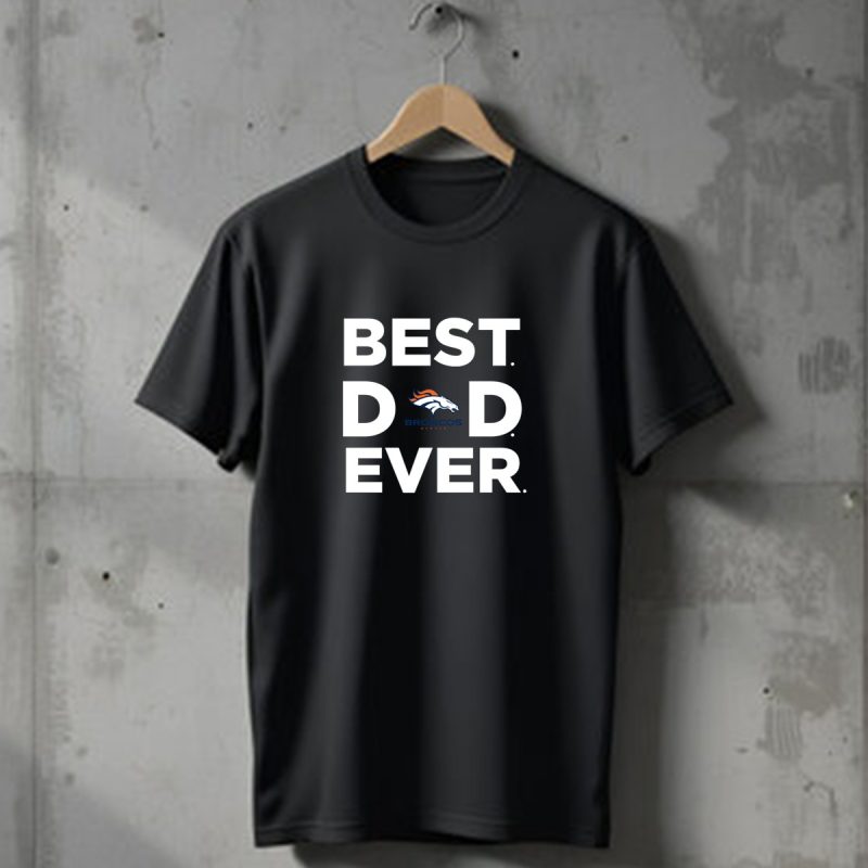 Best Denver Broncos Dad Ever T Shirt 1 T Shirt 1