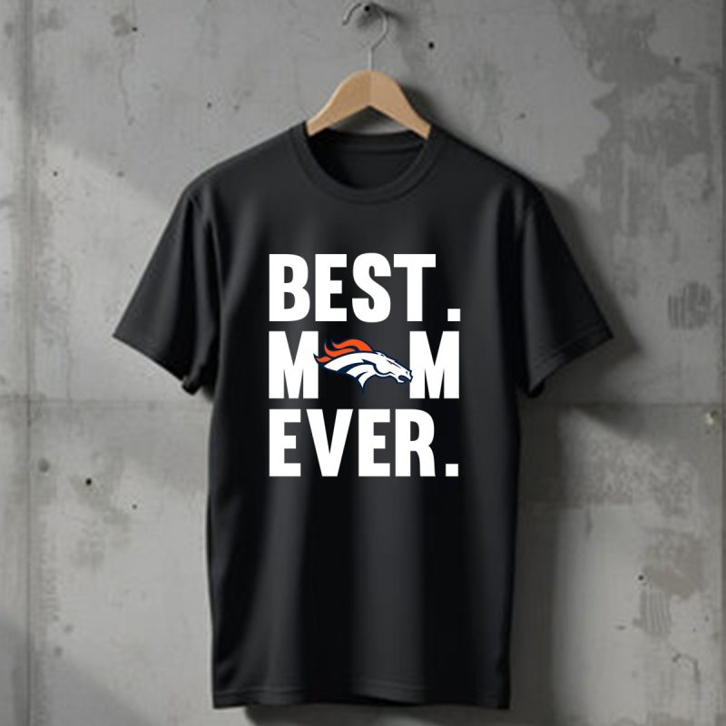 Best Mom Ever Denver Broncos Mother Day T Shirt T Shirt 1