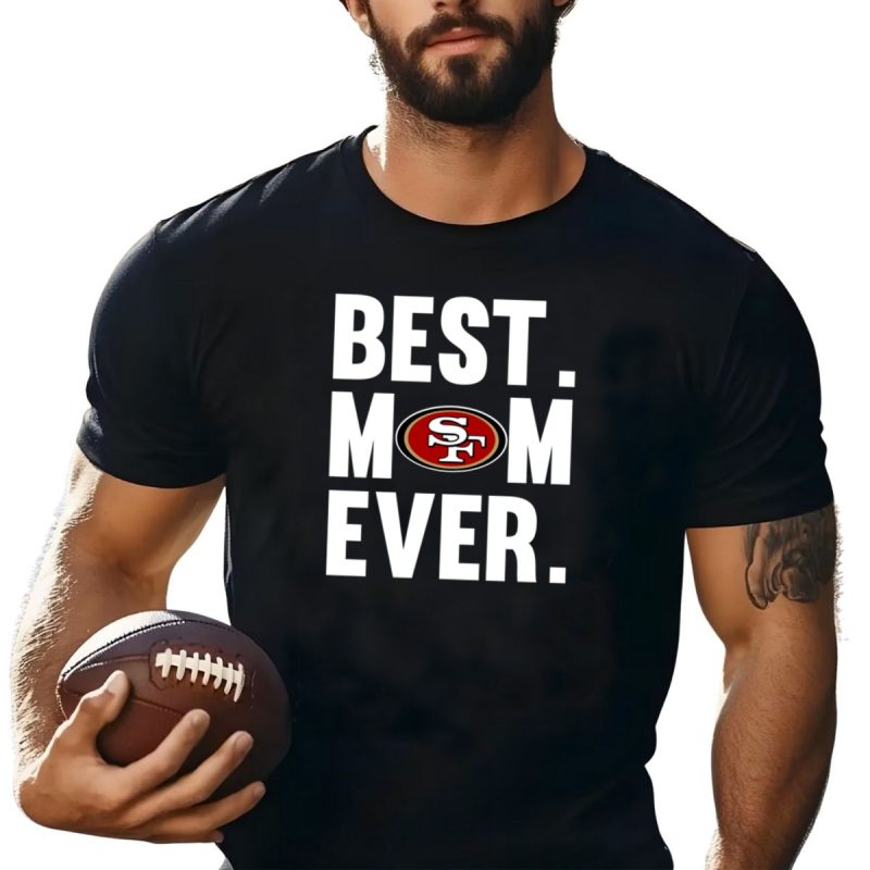 Best Mom Ever San Francisco 49Ers Mother Day Shirt T Shirt 1 1