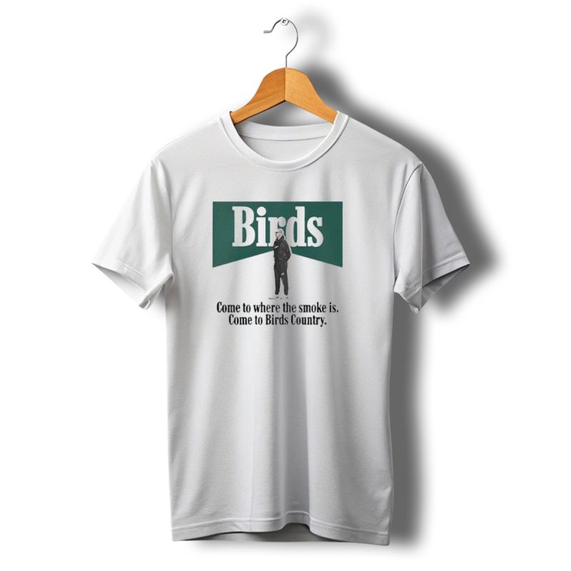 Birds Come To Where The Smoke Is Come To Birds Country Nick Sirianni Philadelphia Eagles T Shirt T Shirt 1 1