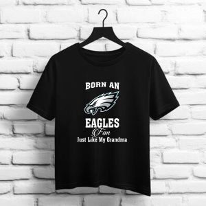 Born An Eagles Fan Just Like My Grandma    Philadelphia Eangles NFL t shirt