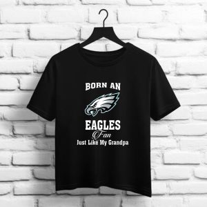Born An Eagles Fan Just Like My Grandpa    Philadelphia Eangles NFL t shirt