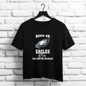 Born An Eagles Fan Just Like My Husband   Philadelphia Eangles NFL t shirt