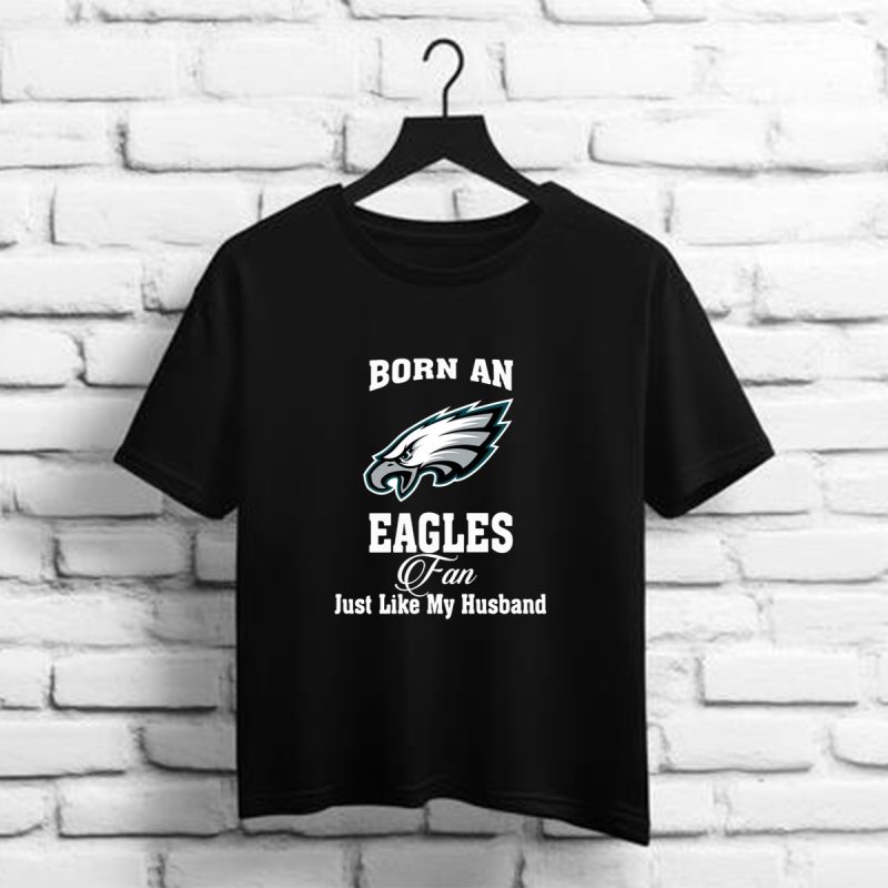 Born An Eagles Fan Just Like My Husband Philadelphia Eangles Nfl T Shirt T Shirt 1 1