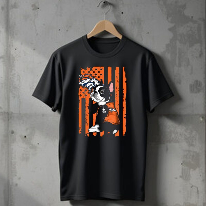Boston Terrier I Love Mom Denver Broncos American Flag Stars Orange T Shirt 1 T Shirt 1