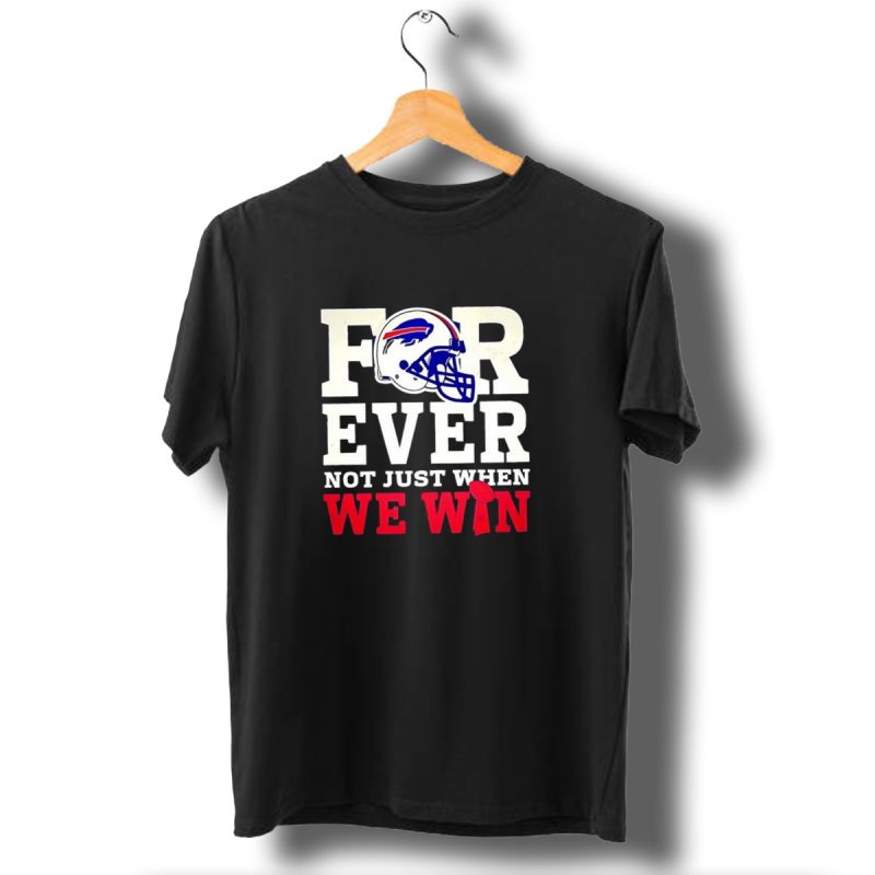 Buffalo Bills Forever Loyalty Not Just When We Win Helmet T Shirt 1 T Shirt 1