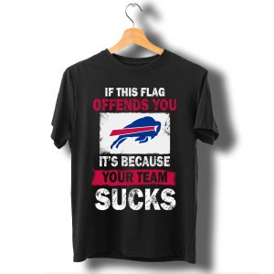Buffalo Bills If This Flag Offends You It’S Because Your Team Sucks T Shirt