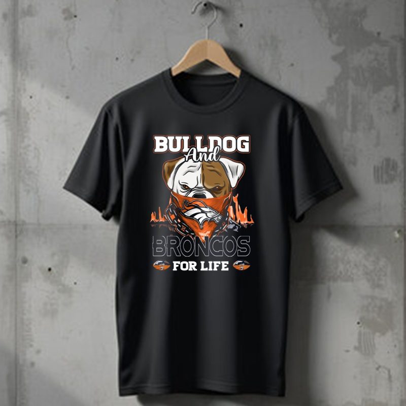 Bulldog And Denver Broncos For Life T Shirt 1 T Shirt 1