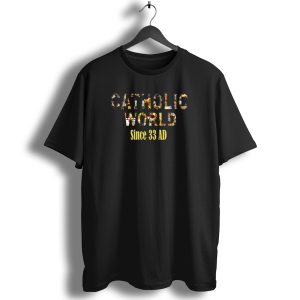 Catholic World Of Saints Since 33 Ad T Shirt