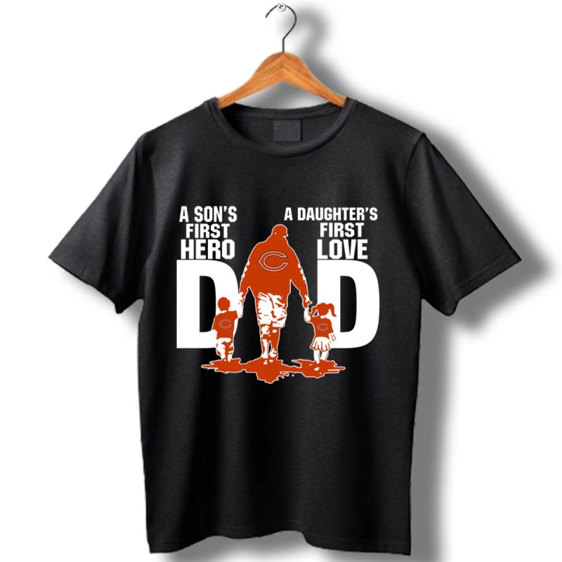 Chicago Bears Dad Sons First Hero Daughters First Love Shirt T Shirt 1