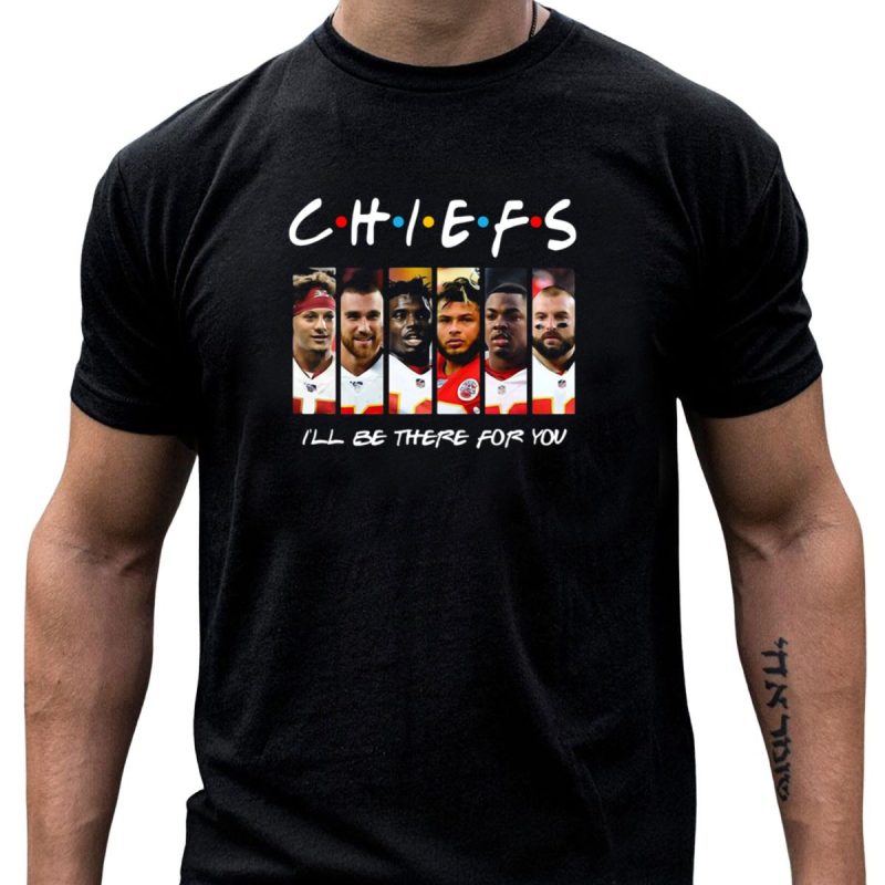 Chiefs Ill Be There For You Super Bowl Edition T Shirt T Shirt 1 1