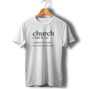 Church Chérch N A Hospital For Sinners Not A Museum For Saints T Shirt