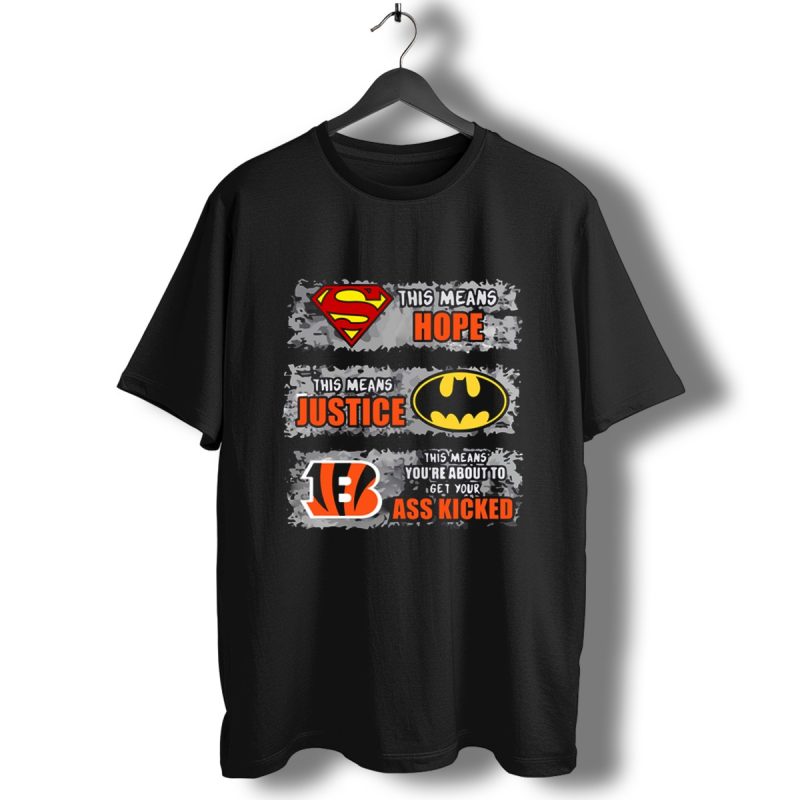Cincinnati Bengals Superman Means Hope Batman Means Justice This Means Youre About To Get Your Ass Kicked T Shirt T Shirt 1