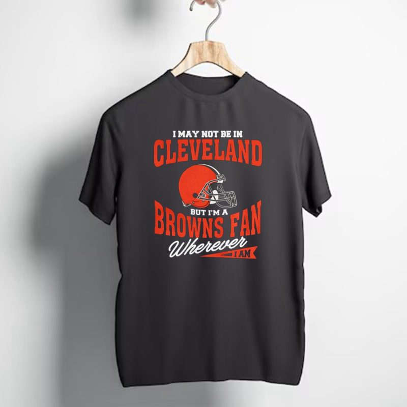 Cleveland Browns Fan Wherever I Am T Shirt 1 T Shirt 1