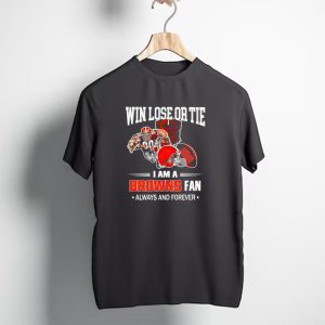 Cleveland Browns Win Lose or Tie I Am a Browns Fan Always and Forever T-Shirt