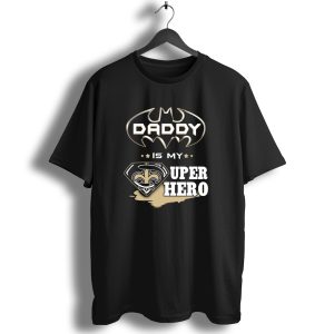 Daddy Is My Super Hero Saints Batman Superman T Shirt