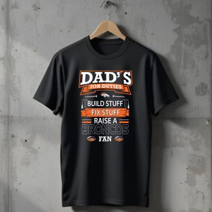 Dads Job Duties Build Stuff Fix Stuff Raise A Broncos Fan Denver Broncos T-Shirt