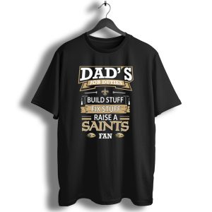 Dads Job Duties Build Stuff Fix Stuff Raise A New Orleans Saints Fan T Shirt