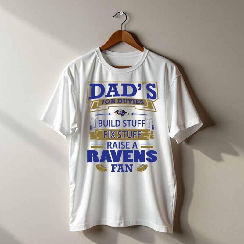 Dads Job Duties Build Stuff Fix Stuff Raise A Ravens Fan Baltimore Ravens T Shirt 1 T Shirt 1