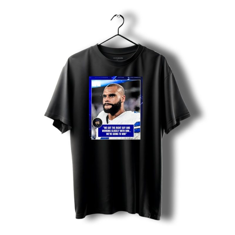 Dallas Cowboys Dak Prescott We Got The Right Guy Working Closely T Shirt 1 T Shirt 1 1